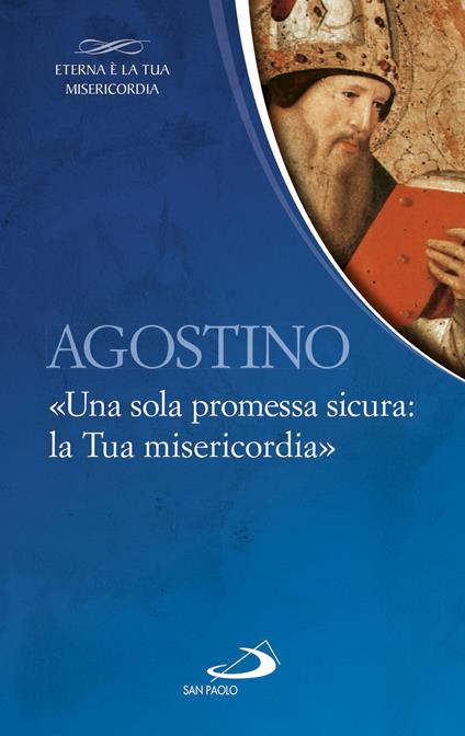 Agostino. «Una sola promessa sicura: la Tua misericordia» - Agostino (sant'),Giuliano Vigini - ebook
