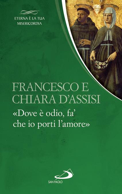 Francesco e Chiara. «Dove è odio, fa' che io porti l'amore» - Santa Chiara,Francesco d'Assisi (san) - ebook