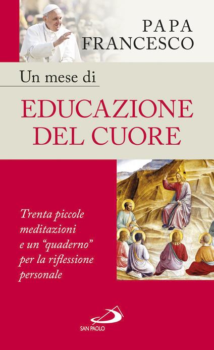 Un mese di educazione del cuore. Trenta piccole meditazioni e un «quaderno» per la riflessione personale - Francesco (Jorge Mario Bergoglio) - ebook