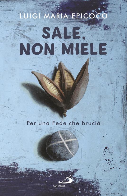 Sale, non miele. Per una Fede che brucia - Luigi Maria Epicoco - ebook