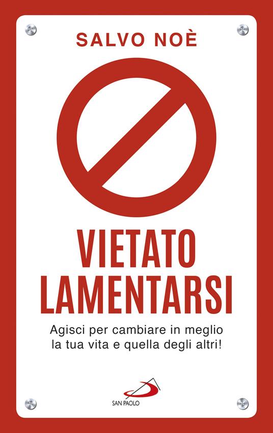 Vietato lamentarsi. Agisci per cambiare in meglio la tua vita e quella degli altri - Salvo Noè - ebook