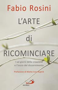 L' arte di ricominciare. I sei giorni della creazione e l'inizio del discernimento