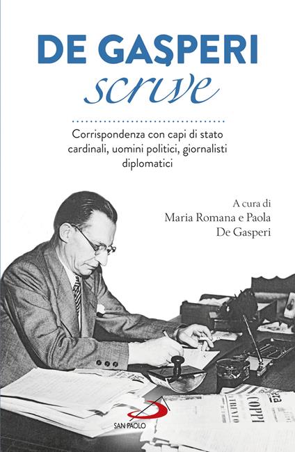 De Gasperi scrive. Corrispondenza con capi di Stato, cardinali, uomini politici, giornalisti, diplomatici - Alcide De Gasperi,Maria Paola De Gasperi,Maria Romana De Gasperi - ebook