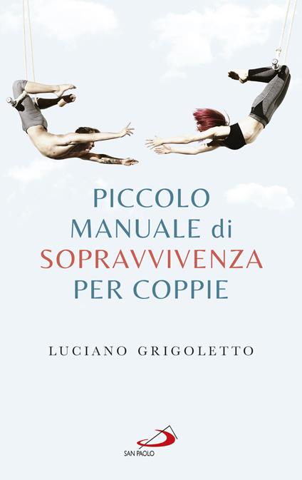Piccolo manuale di sopravvivenza per coppie - Luciano Grigoletto - ebook