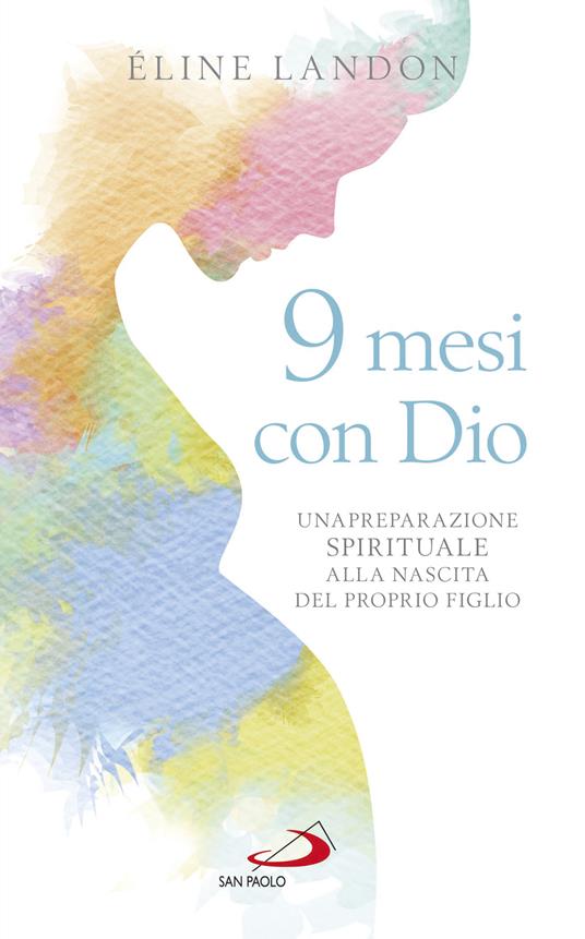 9 mesi con Dio. Una preparazione spirituale alla nascita del proprio figlio - Éline Landon - ebook