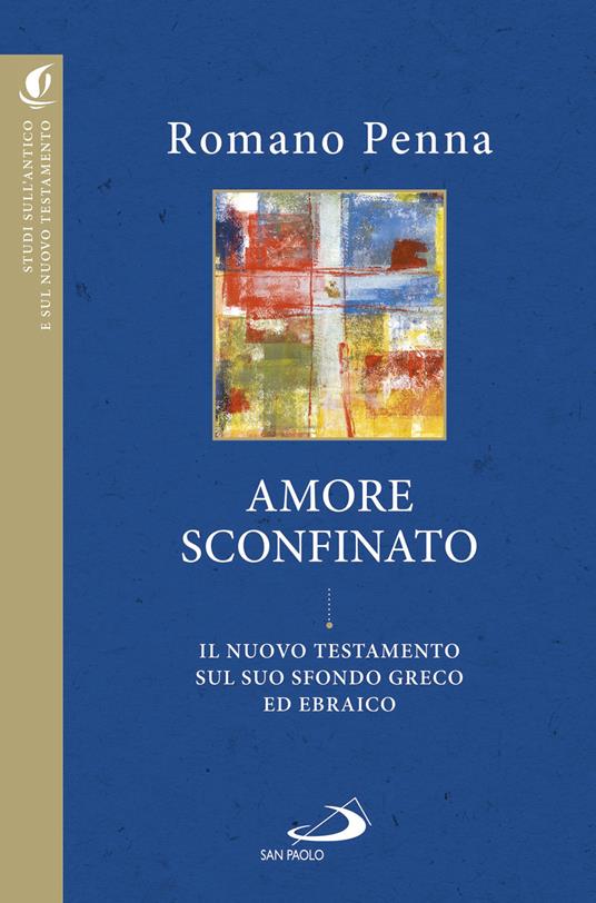 L' amore sconfinato. Il Nuovo Testamento sul suo sfondo greco ed ebraico - Romano Penna - ebook