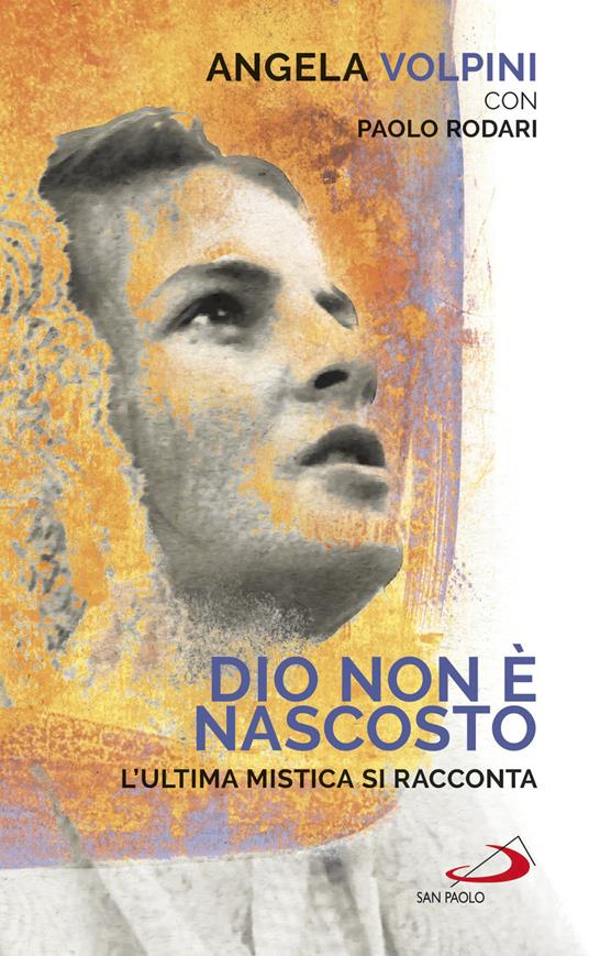 Dio non è nascosto. L'ultima mistica si racconta - Paolo Rodari,Angela Volpini - ebook