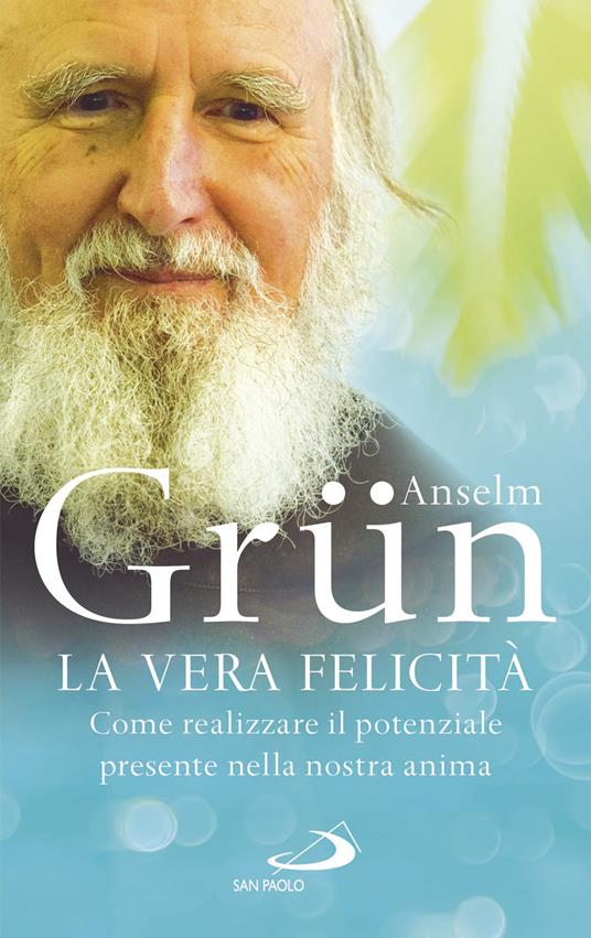 La vera felicità. Come realizzare il potenziale presente nella nostra anima - Anselm Grün - ebook