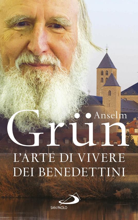 L' arte di vivere dei Benedettini. Come realizzare il potenziale presente nella nostra anima - Anselm Grün - ebook