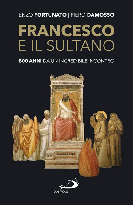 Francesco e il sultano. 800 anni da un incredibile incontro - Piero Damosso,Enzo Fortunato - ebook
