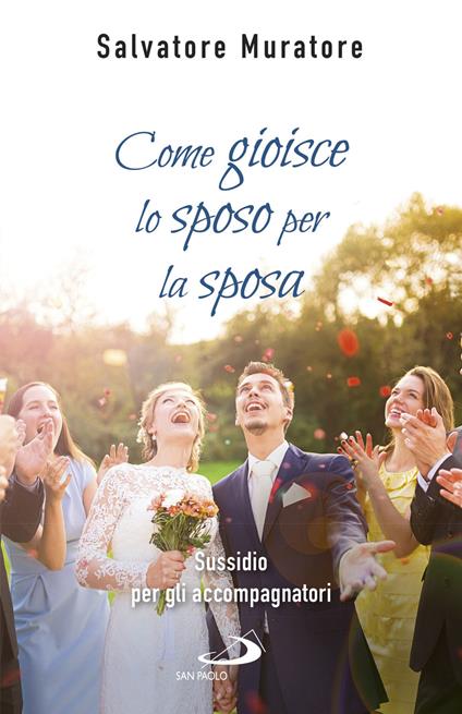 Come gioisce lo sposo per la sposa. Sussidio per gli accompagnatori all'itinerario di fede per fidanzati e coppie di sposi - Salvatore Muratore - ebook