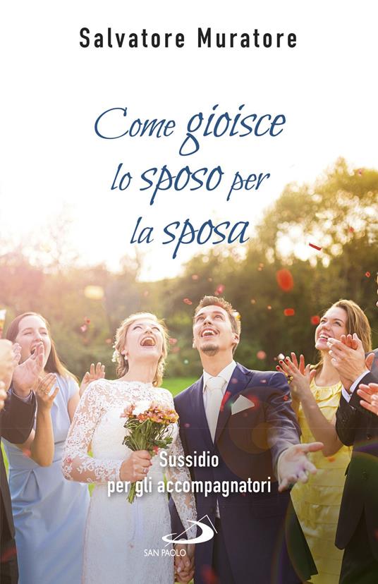 Come gioisce lo sposo per la sposa. Sussidio per gli accompagnatori all'itinerario di fede per fidanzati e coppie di sposi - Salvatore Muratore - ebook