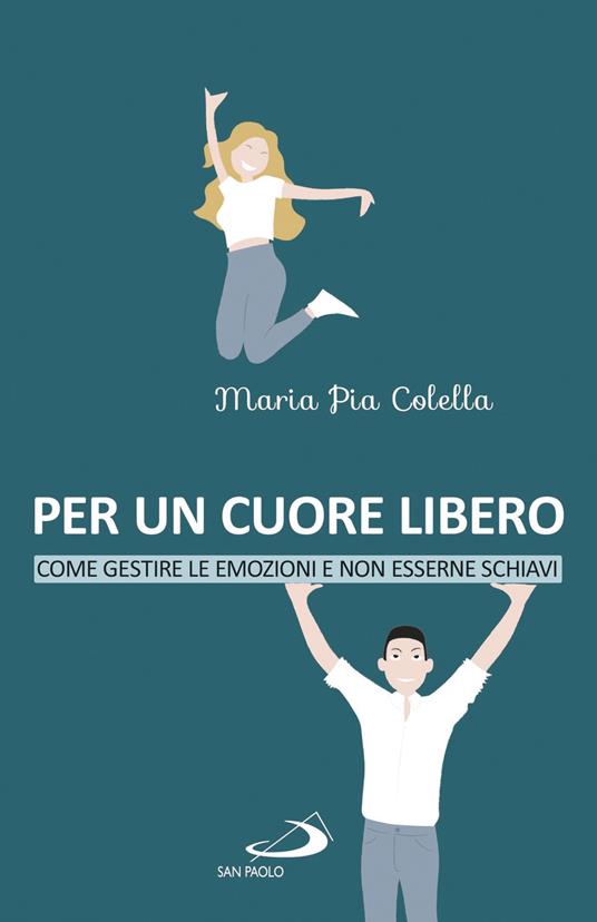 Per un cuore libero. Come gestire le emozioni e non esserne schiavi - Maria Pia Colella - ebook