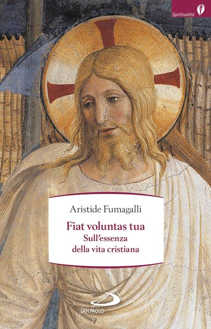 Fiat voluntas tua. Sull'essenza della vita cristiana - Aristide Fumagalli - copertina