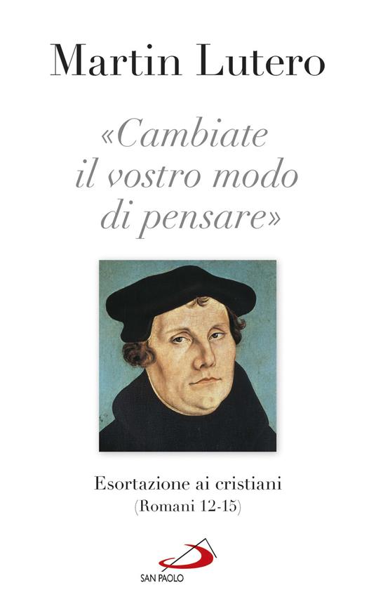 «Cambiate il vostro modo di pensare» Esortazioni ai cristiani (Romani 13-15) - Martin Lutero - copertina