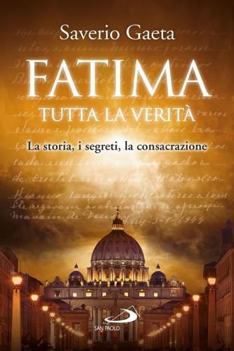 Fatima. Tutta la verità. La storia, i segreti, la consacrazione - Saverio Gaeta - 3