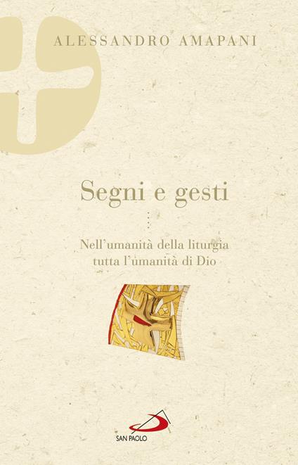 Segni e gesti. Nell’umanità della liturgia tutta l’umanità di Dio - Alessandro Amapani - copertina