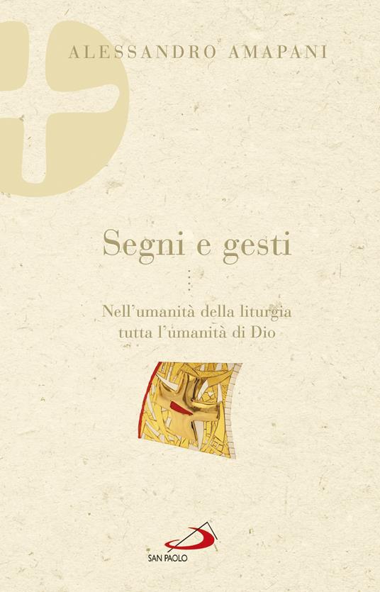 Segni e gesti. Nell’umanità della liturgia tutta l’umanità di Dio - Alessandro Amapani - copertina