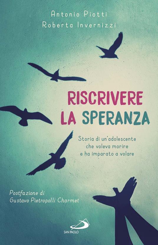 Riscrivere la speranza. Storia di un'adolescente che voleva morire e ha imparato a volare - Antonio Piotti,Roberta Invernizzi - copertina