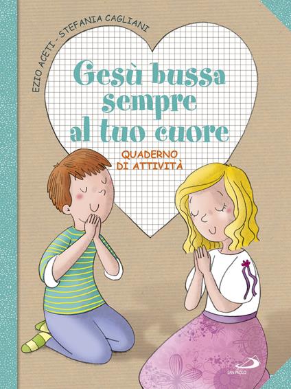 Gesù bussa sempre al tuo cuore. Quaderno di attività. Ediz. a colori - Ezio Aceti,Stefania Cagliani - copertina