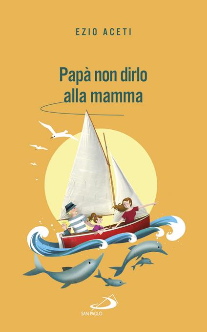 Papà non dirlo alla mamma. Segreti per il futuro - Ezio Aceti - copertina