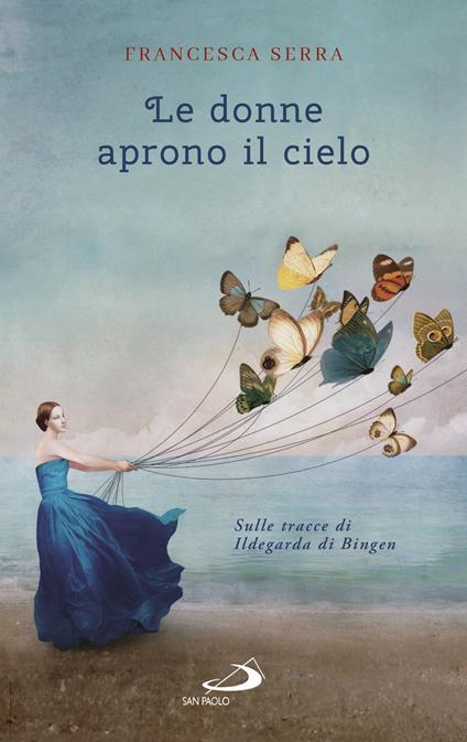Le donne aprono il cielo. Sulle tracce di Ildegarda di Bingen - Francesca Serra - copertina