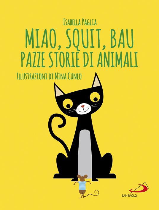 Miao, squit, bau. Pazze storie di animali. Ediz. illustrata - Isabella Paglia - copertina