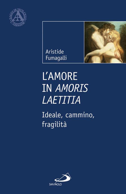 L'amore in «Amoris laetitia». Ideale, cammino, fragilità - Aristide Fumagalli - copertina