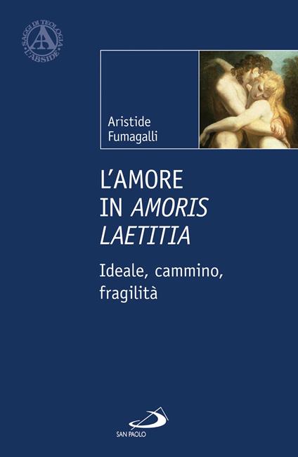 L' amore in «Amoris laetitia». Ideale, cammino, fragilità - Aristide Fumagalli - copertina