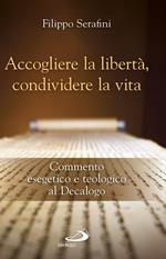 Accogliere la libertà, condividere la vita. Commento esegetico e teologico al Decalogo