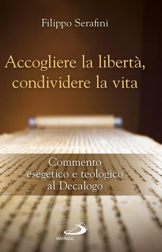 Accogliere la libertà, condividere la vita. Commento esegetico e teologico al Decalogo - Filippo Serafini - copertina
