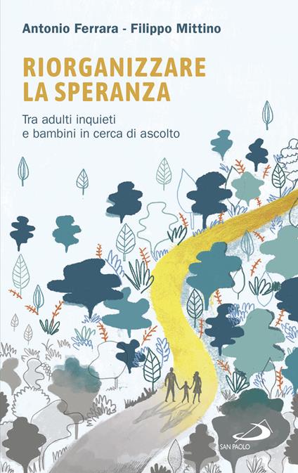 Riorganizzare la speranza. Tra adulti inquieti e bambini in cerca di ascolto - Antonio Ferrara,Filippo Mittino - copertina