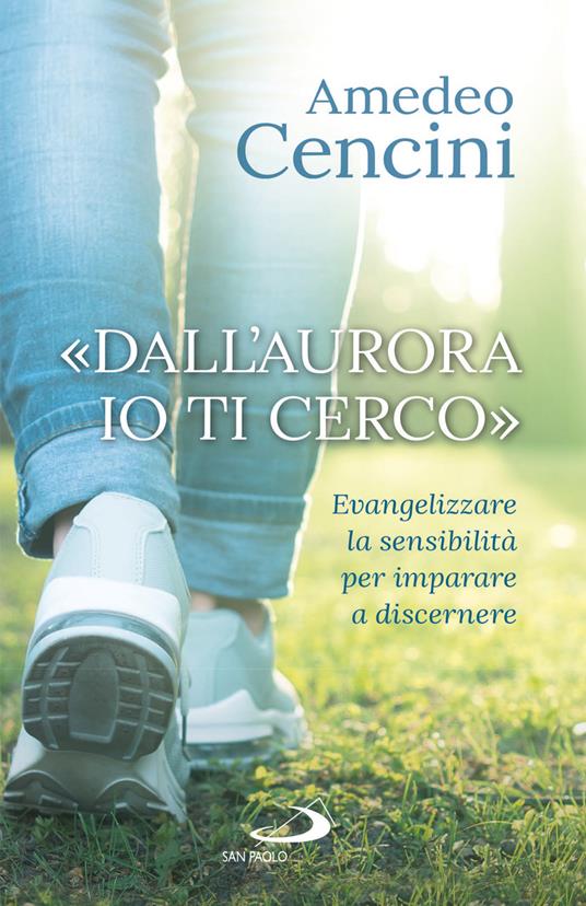 «Dall'aurora io ti cerco». Evangelizzare la sensibilità per imparare a discernere - Amedeo Cencini - copertina