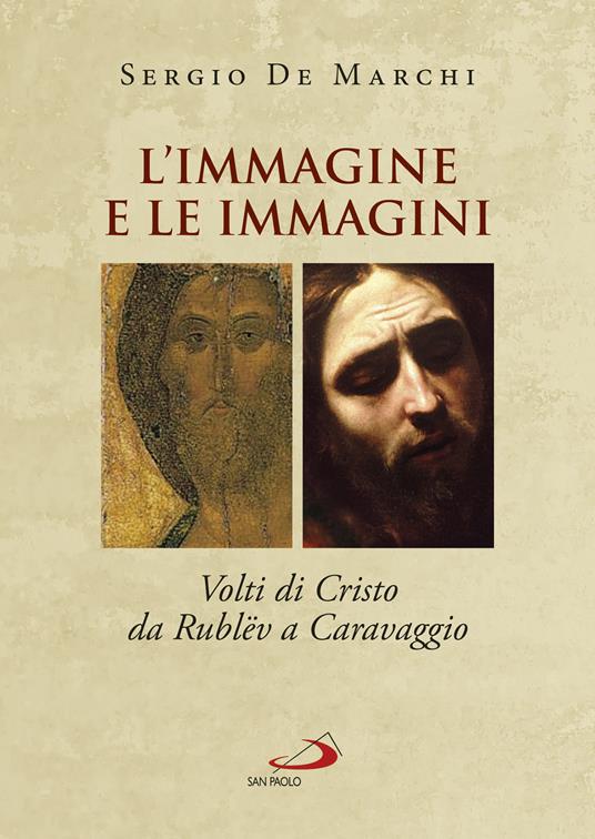 L'immagine e le immagini. Volti di Cristo da Rublëv a Caravaggio - Sergio De Marchi - copertina