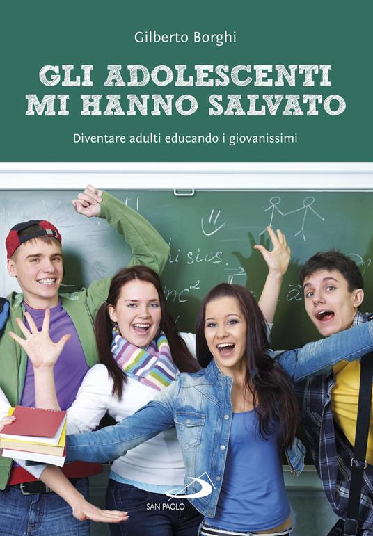 Gli adolescenti mi hanno salvato. Diventare adulti educando i giovanissimi - Gilberto Borghi - copertina