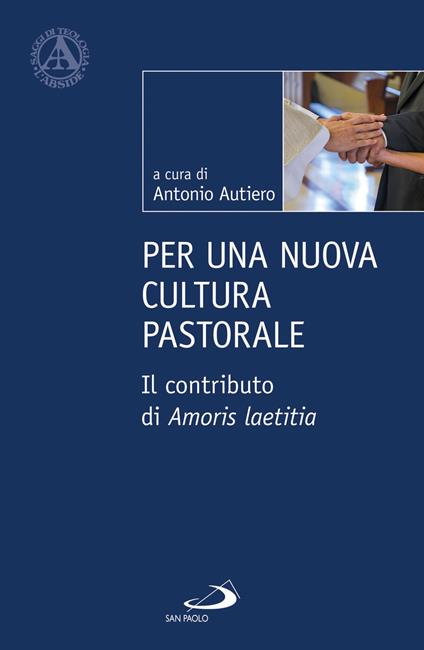 Per una nuova cultura pastorale. Il contributo di Amoris Laetitia - Antonio Autiero - copertina