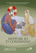 Neppure io ti condanno (Gv 8, 11). 24 ore per il Signore. Sussidio pastorale