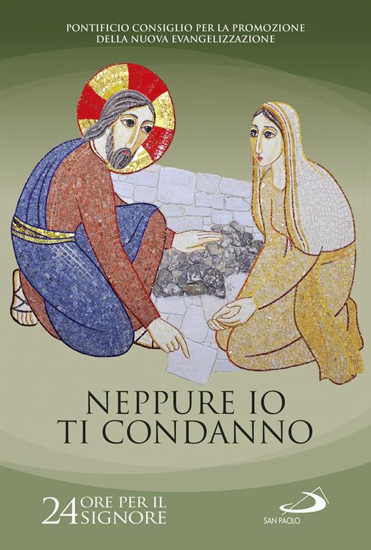 Neppure io ti condanno (Gv 8, 11). 24 ore per il Signore. Sussidio pastorale - Pontificio consiglio per la promozione della nuova evangelizzazione - copertina