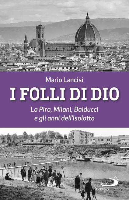 I folli di Dio. La Pira, Milani, Balducci e gli anni dell’Isolotto - Mario Lancisi - copertina