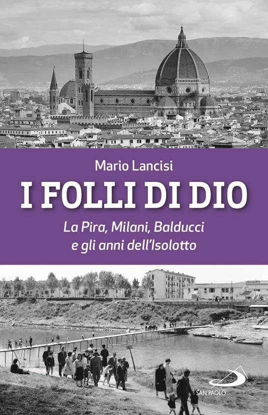 I folli di Dio. La Pira, Milani, Balducci e gli anni dell’Isolotto - Mario Lancisi - copertina