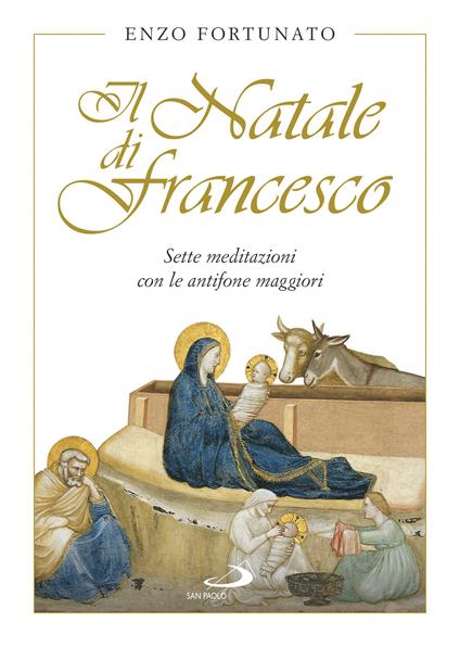 Il Natale di Francesco. Sette meditazioni con le antifone maggiori - Enzo Fortunato - copertina