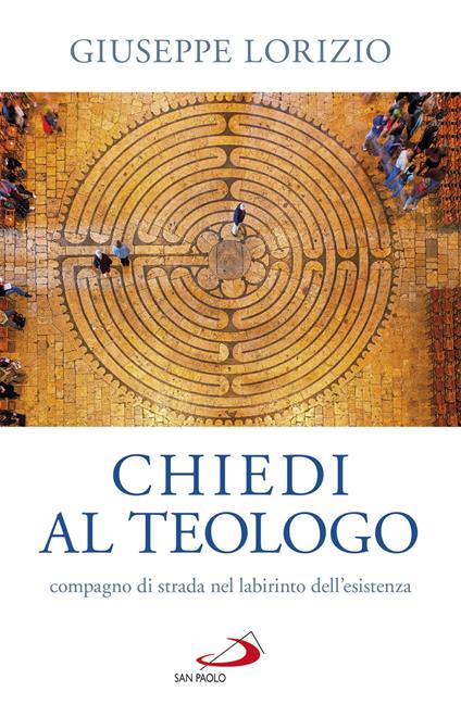 Chiedi al teologo, compagno di strada nel labirinto dell'esistenza - Giuseppe Lorizio - copertina