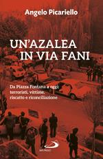 Un'azalea in via Fani. Da Piazza Fontana a oggi: terroristi, vittime, riscatto e riconciliazione