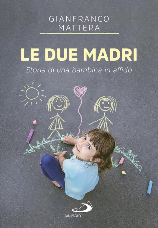 Le due madri. Storia di una bambina in affido - Gianfranco Mattera - copertina