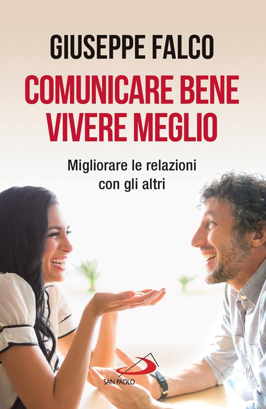 Comunicare bene, vivere meglio. Trappole e segreti della comunicazione interpersonale. Nuova ediz. - Giuseppe Falco - copertina