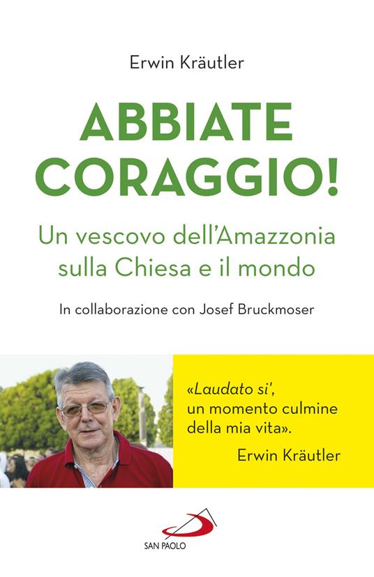 Abbiate coraggio! Un vescovo dell'Amazzonia sulla Chiesa e il mondo - Erwin Kraütler - copertina