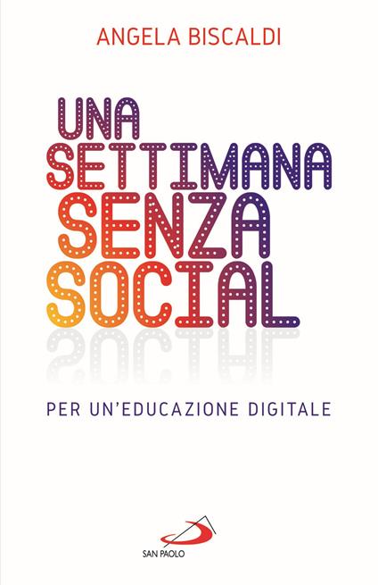 Una settimana senza social. Per un'educazione digitale - Angela Biscaldi - copertina