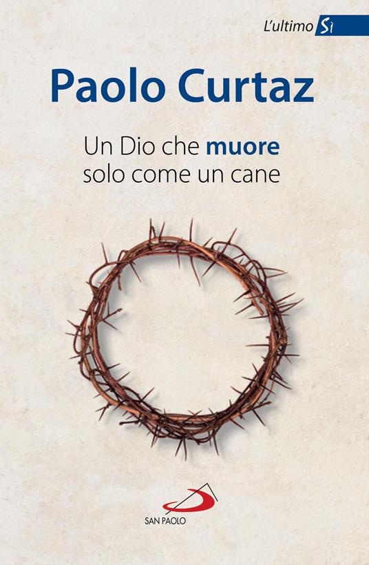 Un Dio che muore solo come un cane. L'ultimo Sì - Paolo Curtaz - copertina
