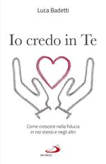 Io credo in te. Come crescere nella fiducia in noi stessi e negli altri
