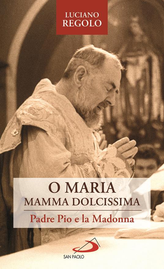 «O Maria, mamma dolcissima». Padre Pio e la Madonna - Luciano Regolo - copertina